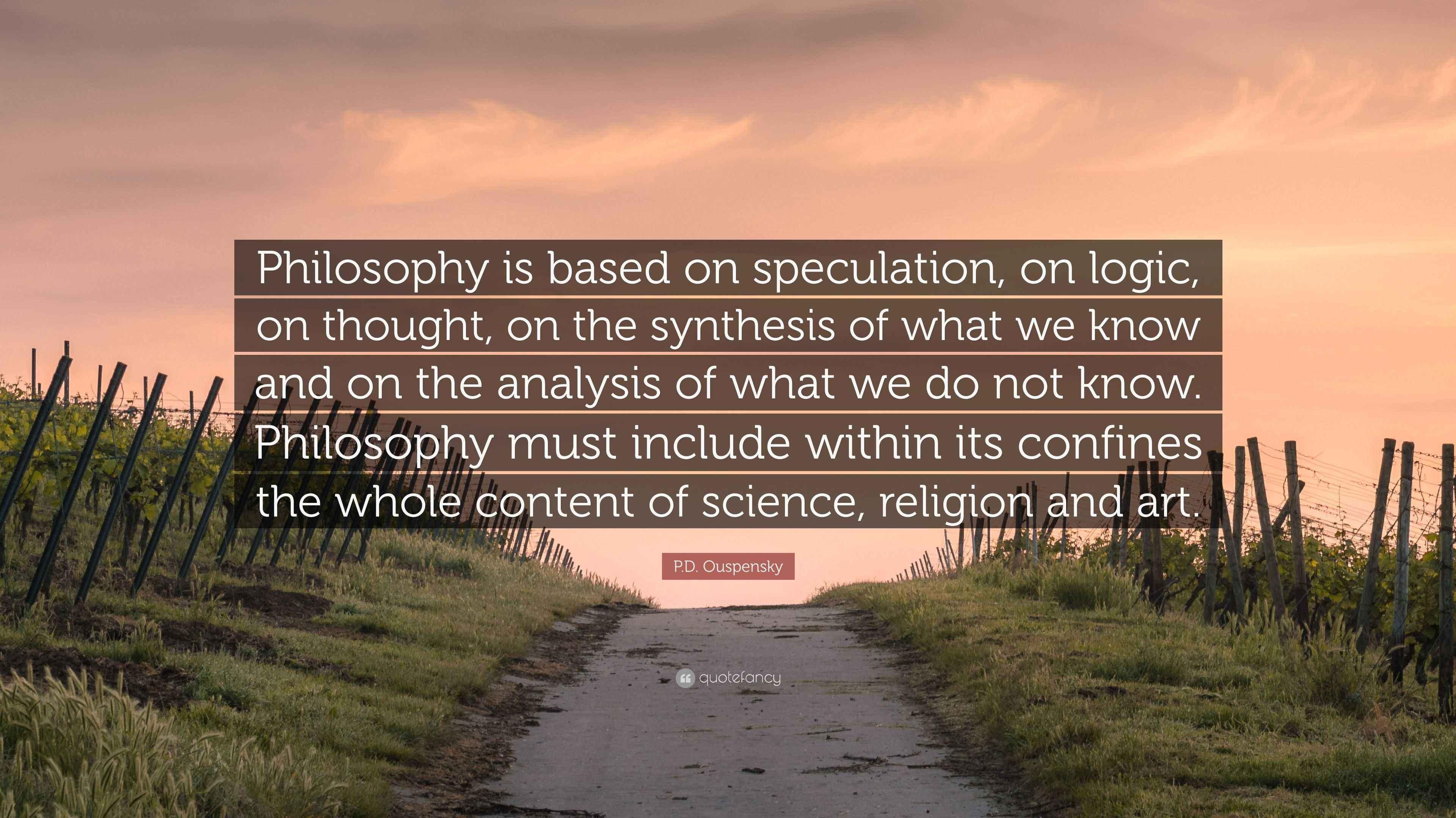 P.D. Ouspensky Quote: “<b>Philosophy</b> is based on speculation, on ...